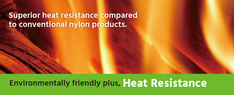 Superior heat resistance compared to conventional nylon products.