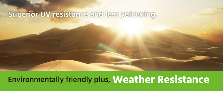 Superior UV resistance and less yellowing.