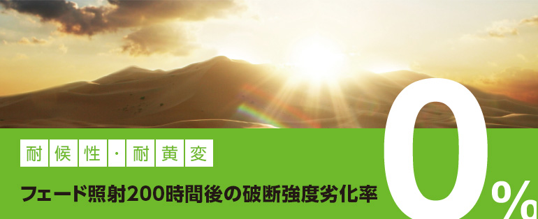 耐候性･耐黄変 フェード照射200時間後の破断強度劣化率0%